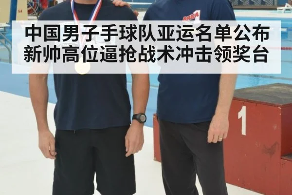 中国男子手球队亚运名单公布 新帅高位逼抢战术冲击领奖台